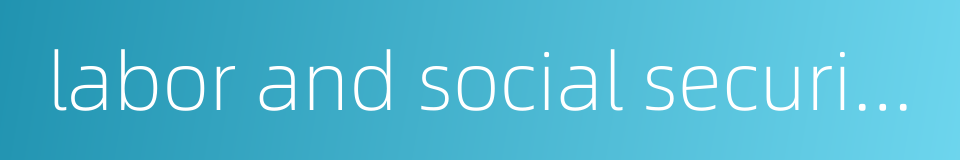 labor and social security specialty的同义词