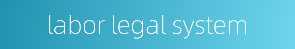 labor legal system的同义词