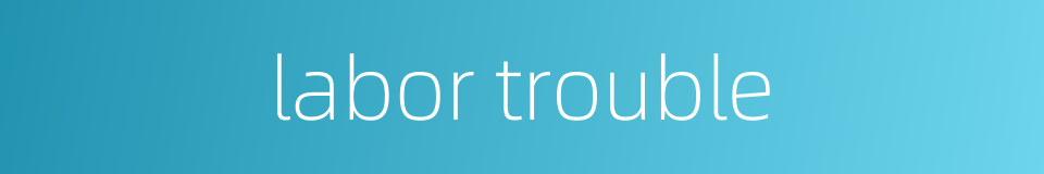 labor trouble的同义词