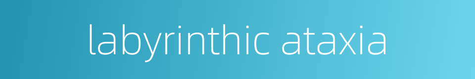 labyrinthic ataxia的同义词