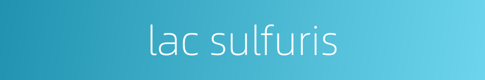 lac sulfuris的同义词