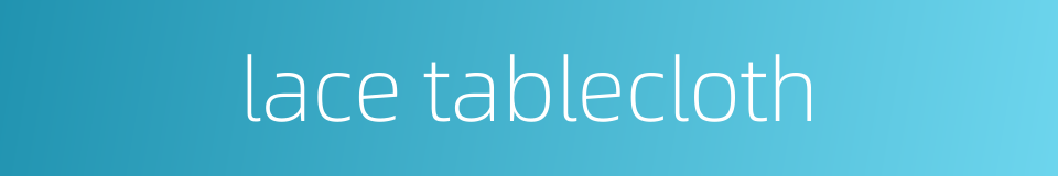 lace tablecloth的同义词