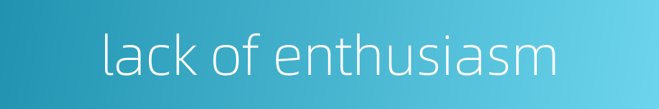 lack of enthusiasm的同义词