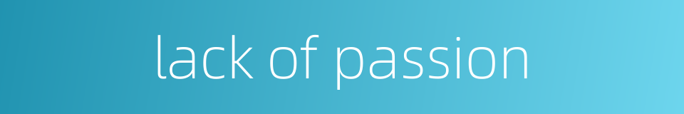 lack of passion的同义词