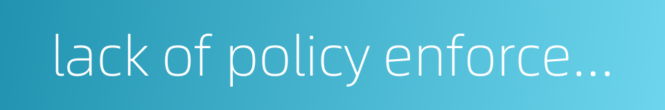 lack of policy enforcement的同义词