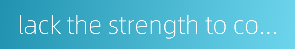 lack the strength to continue的同义词