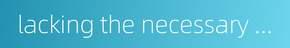 lacking the necessary materials one cannot accomplish one's intentions的同义词
