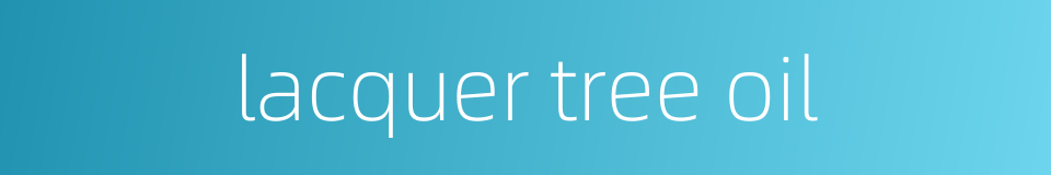 lacquer tree oil的同义词