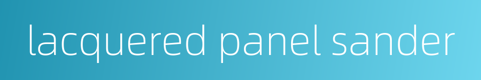 lacquered panel sander的同义词