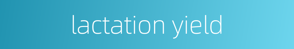 lactation yield的同义词