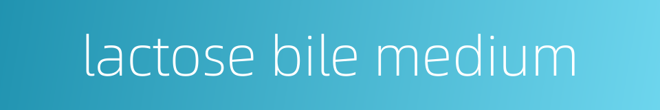lactose bile medium的同义词