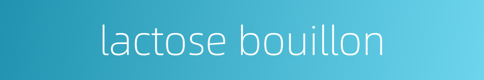 lactose bouillon的同义词