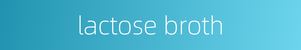 lactose broth的同义词
