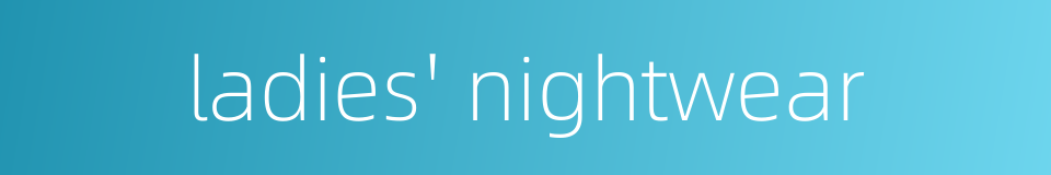 ladies' nightwear的同义词