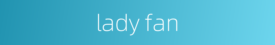 lady fan的同义词