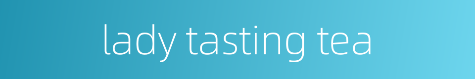 lady tasting tea的同义词