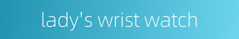 lady's wrist watch的同义词
