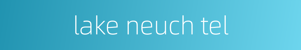 lake neuch tel的同义词