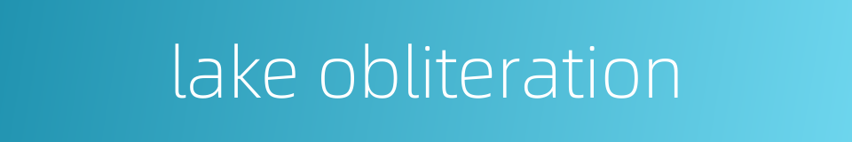 lake obliteration的同义词