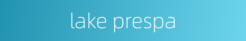 lake prespa的同义词