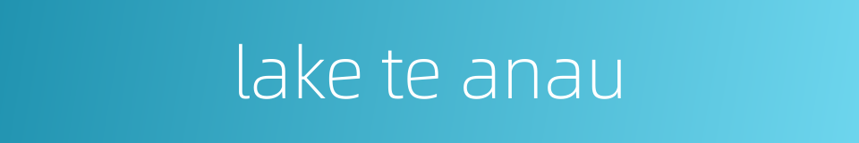 lake te anau的同义词