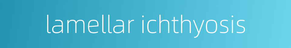 lamellar ichthyosis的同义词