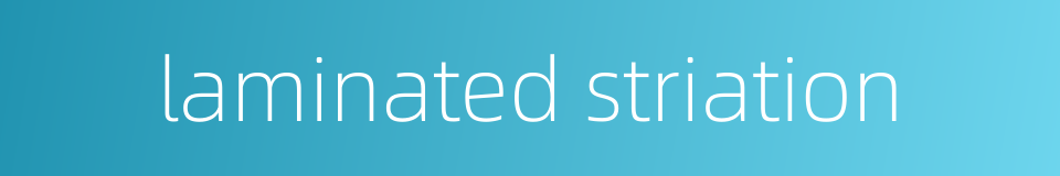 laminated striation的同义词