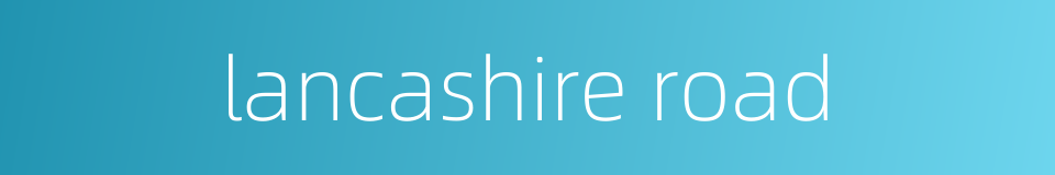 lancashire road的同义词