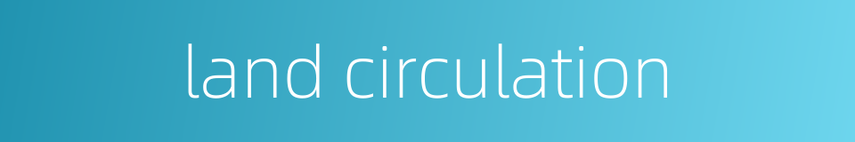 land circulation的同义词