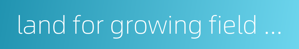 land for growing field crops的同义词