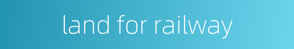 land for railway的同义词