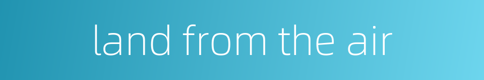 land from the air的同义词