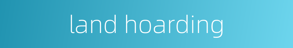 land hoarding的同义词