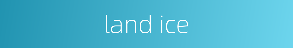 land ice的同义词