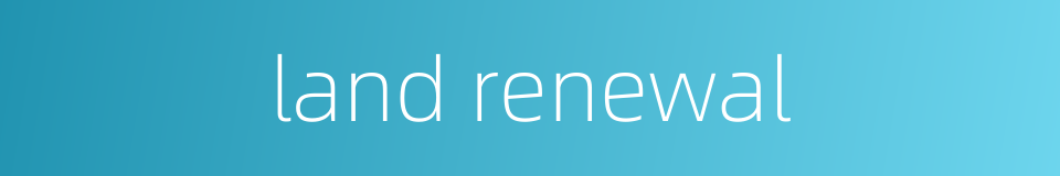 land renewal的同义词