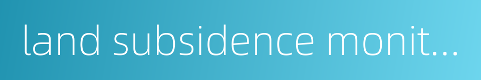 land subsidence monitoring的同义词
