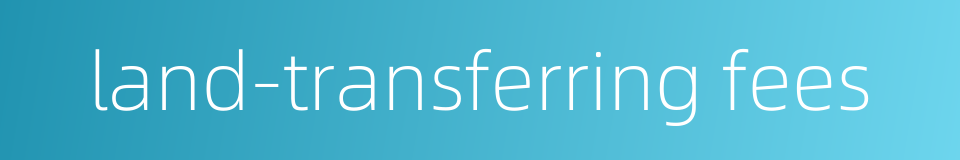 land-transferring fees的同义词