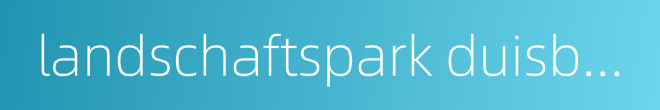 landschaftspark duisburg-nord的同义词