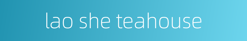 lao she teahouse的同义词