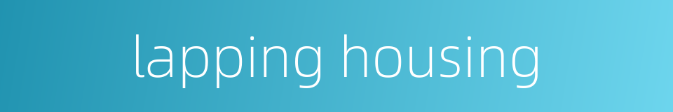 lapping housing的同义词