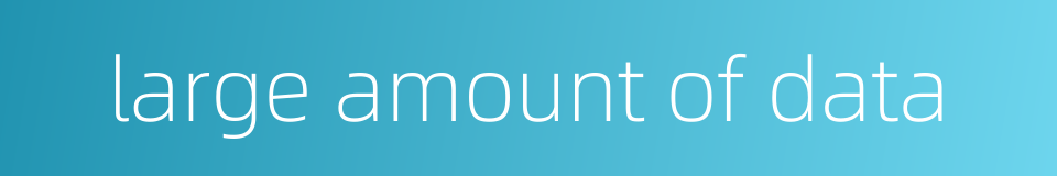 large amount of data的同义词