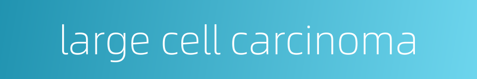 large cell carcinoma的同义词