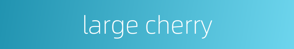 large cherry的同义词