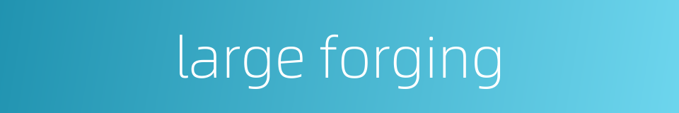 large forging的同义词