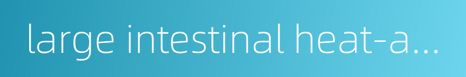 large intestinal heat-accumulating的同义词