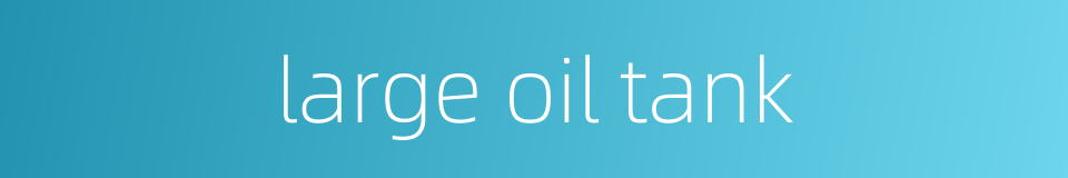 large oil tank的同义词