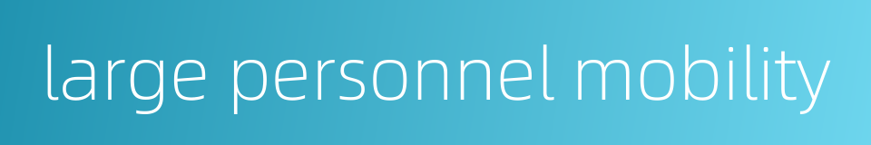 large personnel mobility的同义词