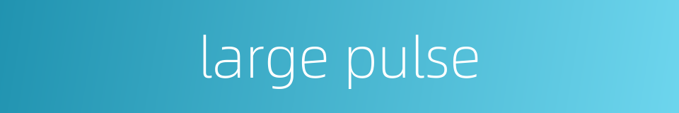 large pulse的同义词