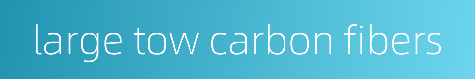 large tow carbon fibers的同义词