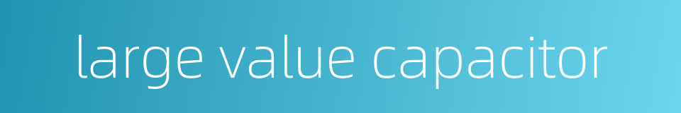 large value capacitor的同义词